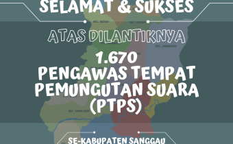 USAI DILANTIK, 1.670 PTPS SE KABUPATEN SANGGAU SIAP AWASI PUTUNG (PUNGUT HITUNG) PEMILU 2024